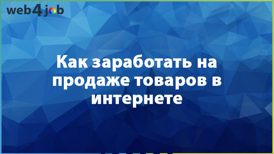 Как заработать на продаже товаров в интернете